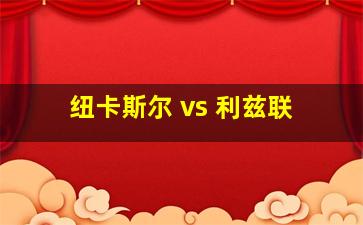 纽卡斯尔 vs 利兹联